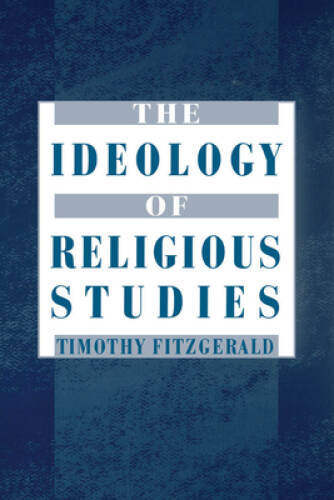 The Ideology of Religious Studies – Paperback By Fitzgerald, Timothy – VERY GOOD