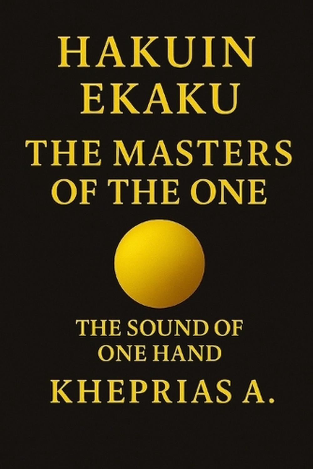 Hakuin Ekaku The Masters of the One: The Sound of a Single Hand by Kheprias A. P