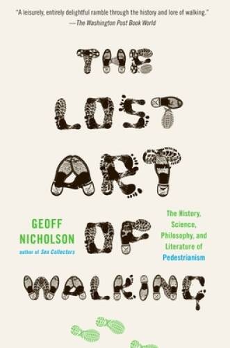 The Lost Art of Walking: The History, Science, and Literature of Pedest – GOOD