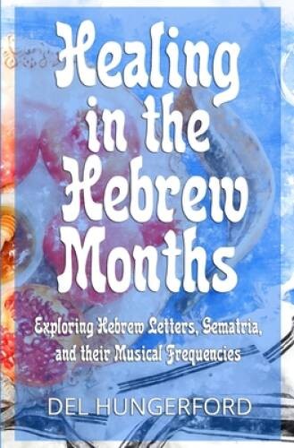 Healing in the Hebrew Months: Exploring Hebrew Letters, Gematria, and the – GOOD