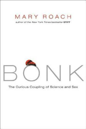 Bonk: The Curious Coupling of Science and Sex – Hardcover By Roach, Mary – GOOD