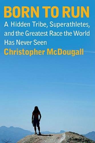 Born to Run: A Hidden Tribe, Superathletes, and the Greatest Race the Wor – GOOD