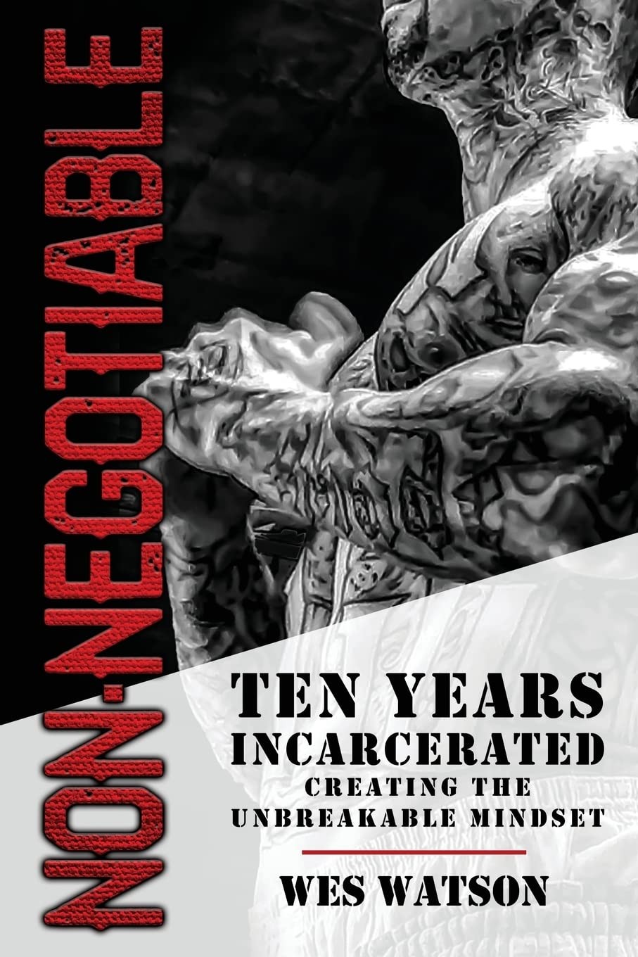 Non-Negotiable: Ten Years Incarcerated- Creating the Unbreakable