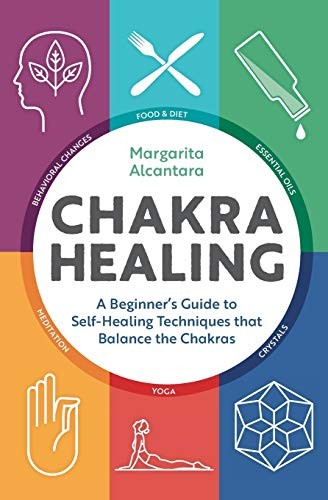 Chakra Healing: A Beginner’s Guide to Self-Healing Techniques that Balance the