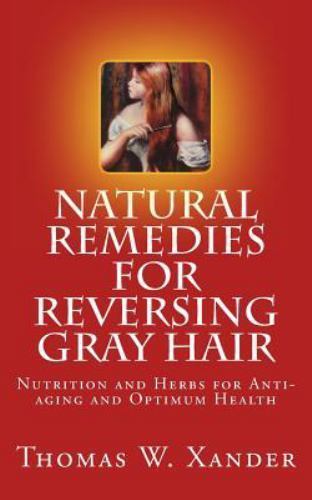 Natural Remedies for Reversing Gray Hair: Nutrition and Herbs for Anti-Aging …