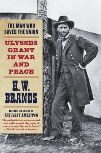 The Man Who Saved the Union: Ulysses Grant in War and Peace – VERY GOOD