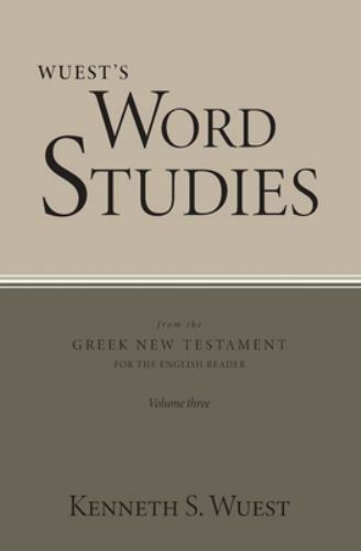 Wuest’s Word Studies from the Greek New Testament for the English Reader, Vol…