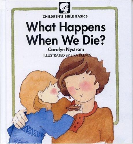 What Happens When We Die (Childrens Bible Basics) by Nystrom, Carolyn, Acceptabl
