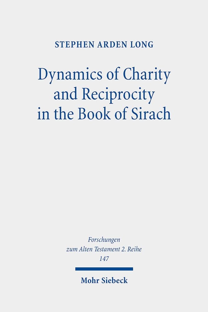 Dynamics of Charity and Reciprocity in the Book of Sirach (Forschungen Zum A…