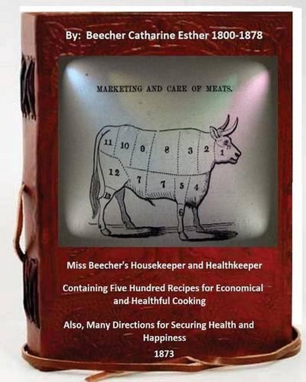 Miss Beecher’s housekeeper and healthkeeper containing five hundred recipes for