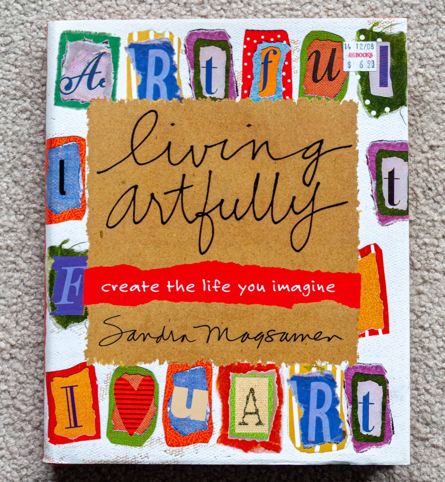 Living Artfully: Create the Life You Imagine by Sandra Magsamen – HC, 230 pages