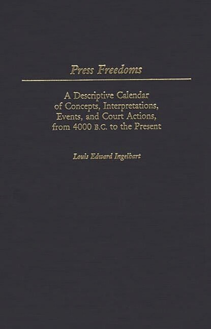 Press Freedoms: A Descriptive Calendar Of Concepts, Interpretations, Events…