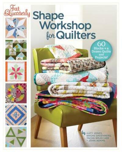 Fat Quarterly Shape Workshop for Quilters: 60 Blocks + a Dozen Quilts and – GOOD