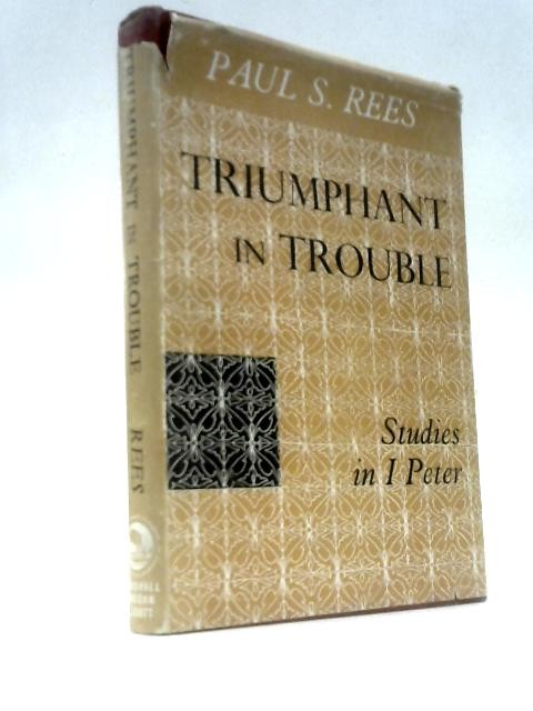Triumphant in Trouble: Studies in I Peter (Paul S.Rees – 1962) (ID:48260)