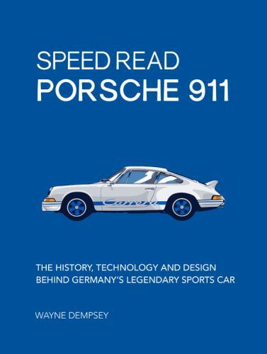 Speed Read Porsche 911: The History, Technology and Design Behind Germany’s Lege