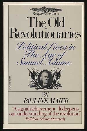 THE OLD REVOLUTIONARIES: POLITICAL LIVES IN THE AGE OF By Pauline Maier **Mint**