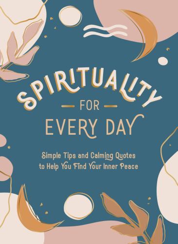 Spirituality for Every Day: Simple Tips and Calming Quotes to Help You Find You