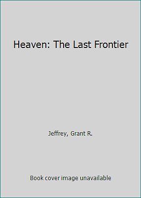 Heaven: The Last Frontier by Jeffrey, Grant R.