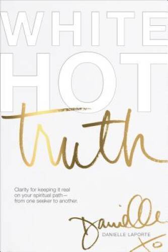 White Hot Truth: Clarity for Keeping It Real on Your Spiritual Path from – GOOD