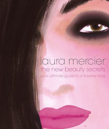 The New Beauty Secrets: Your Ultimate Guide to a Flawless Face by Laura Mercier