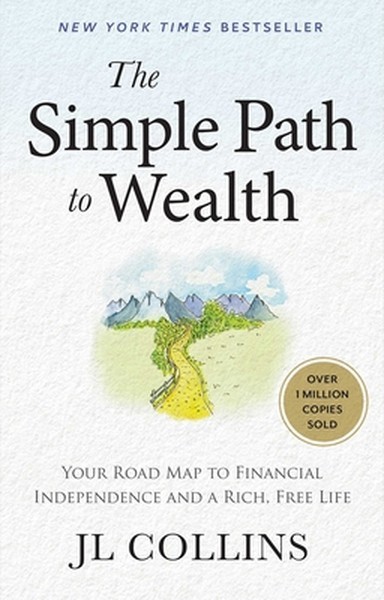 The Simple Path to Wealth: Your Road Map to Financial Independence and a Rich, F