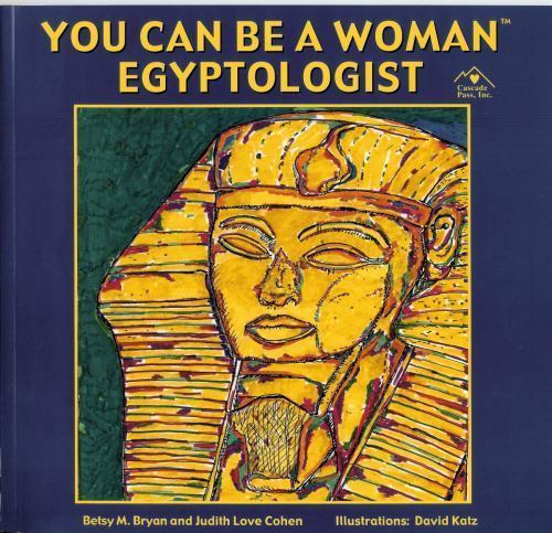 You Can Be a Woman Egyptologist by Betsy Morrell Bryan; Judith Love Cohen