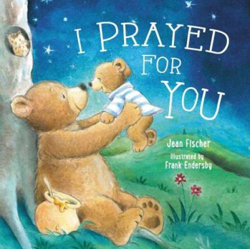 I Prayed for You – Board book By Jean Fischer – VERY GOOD