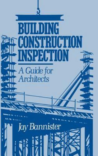 Building Construction Inspection: A Guide for Architects, Bannister, Jay M., 978