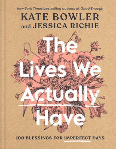 The Lives We Actually Have: 100 Blessings for Imperfect Days – Hardcover – GOOD
