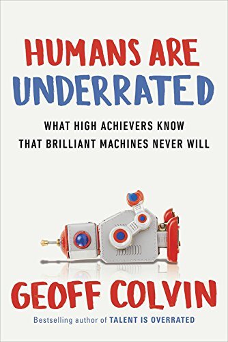 Humans Are Underrated: What High Achievers Know that Brillian… by Geoff Colvin