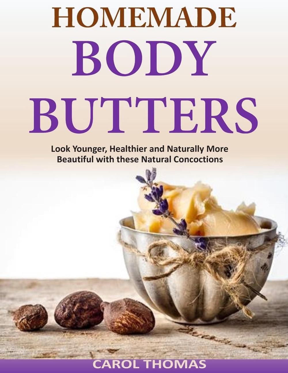 Homemade Body Butters: Look Younger, Healthier and Naturally More Beautiful with
