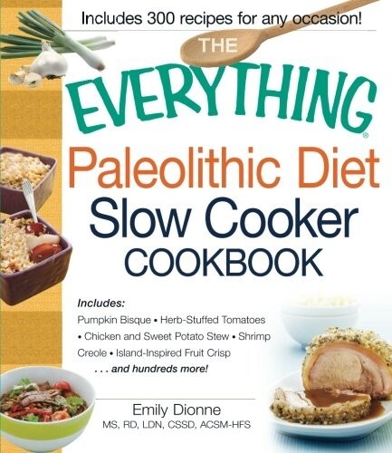 The Everything Paleolithic Diet Slow Cooker Cookbook – Emily Dionne -276 pages