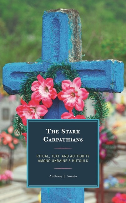 The Stark Carpathians: Ritual, Text, And Authority Among Ukr…