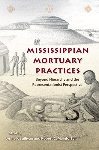 MISSISSIPPIAN MORTUARY PRACTICES: BEYOND HIERARCHY AND THE By Lynne P. Sullivan