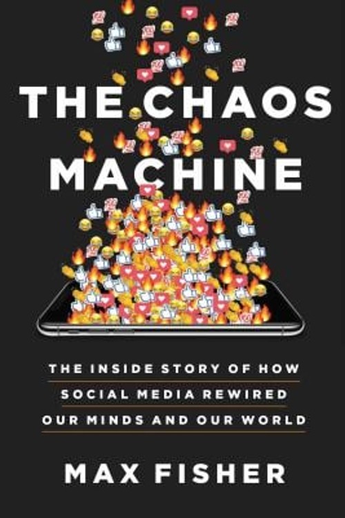 The Chaos Machine : The Inside Story of How Social Media Rewired
