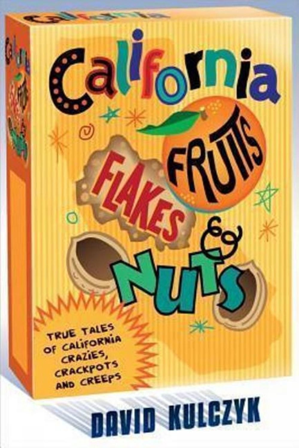 California Fruits, Flakes & Nuts: True Tales of California Crazies, Crackpots an