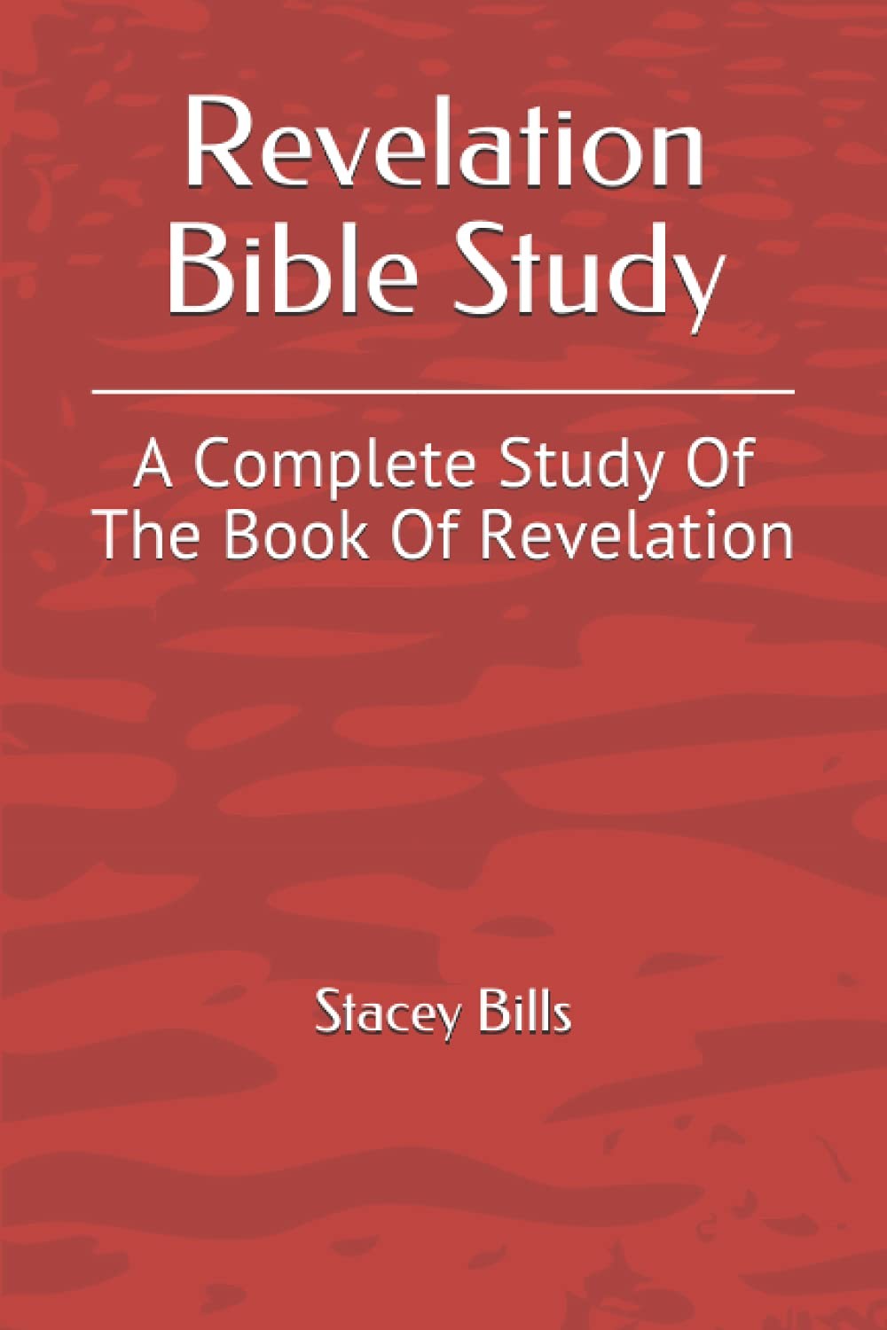 Revelation Bible Study: A Complete Study Of The Book Of Revelation