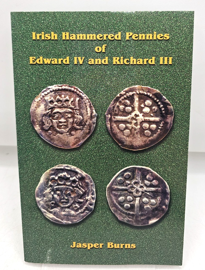 Irish Hammered Pennies Of Edward IV And Richard III Jasper Burns Paperback