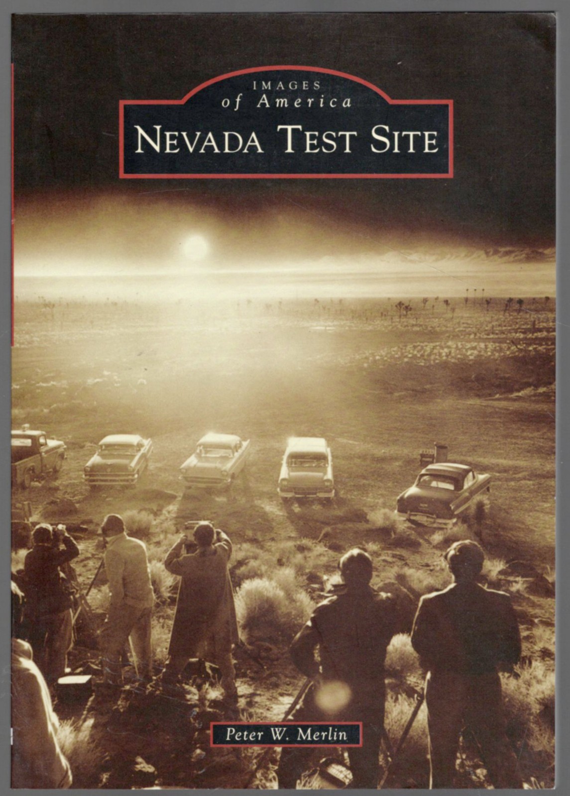 Nevada Test Site: Images of America by Peter W. Merlin