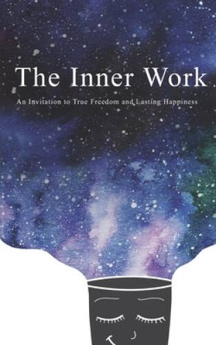 The Inner Work: An Invitation to True Freedom and Lasting Happiness – GOOD