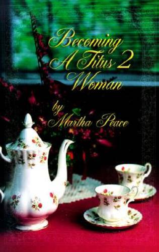 Becoming a Titus 2 Woman; A Bible Study with Martha Peace – Paperback – GOOD